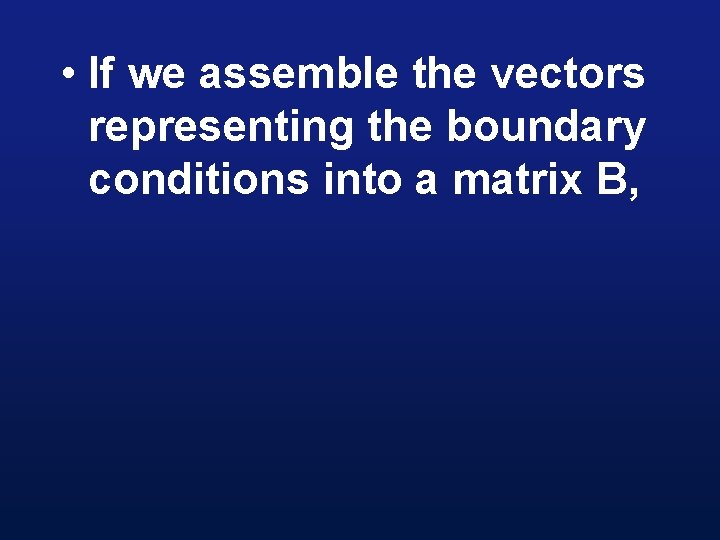  • If we assemble the vectors representing the boundary conditions into a matrix