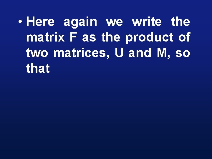  • Here again we write the matrix F as the product of two