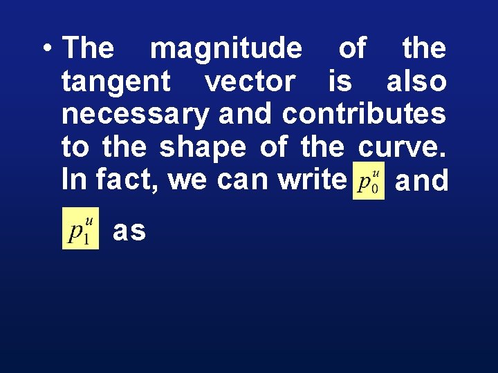  • The magnitude of the tangent vector is also necessary and contributes to