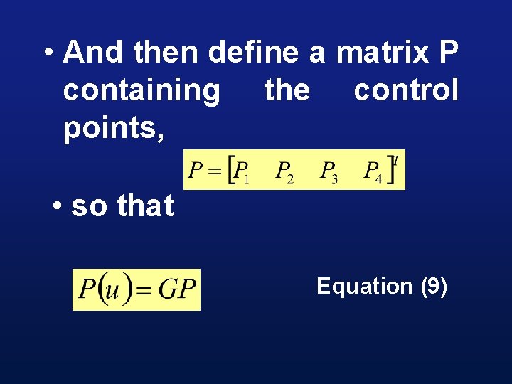  • And then define a matrix P containing the control points, • so