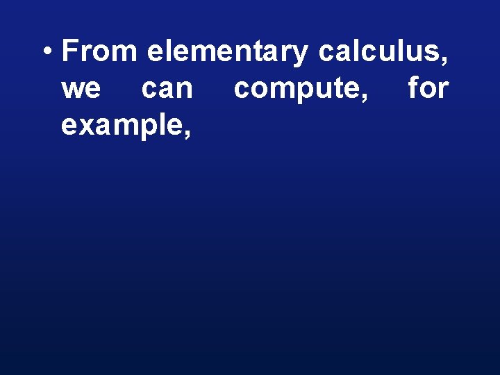  • From elementary calculus, we can compute, for example, 