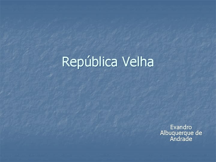 República Velha Evandro Albuquerque de Andrade 