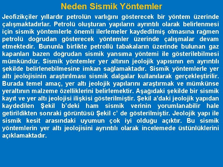 Neden Sismik Yöntemler Jeofizikçiler yıllardır petrolün varlığını gösterecek bir yöntem üzerinde çalışmaktadırlar. Petrolü oluşturan