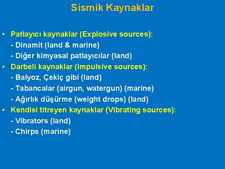 Sismik Kaynaklar • Patlayıcı kaynaklar (Explosive sources): - Dinamit (land & marine) - Diğer