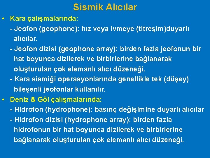 Sismik Alıcılar • Kara çalışmalarında: - Jeofon (geophone): hız veya ivmeye (titreşim)duyarlı alıcılar. -