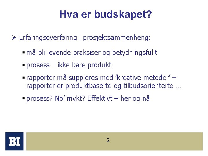 Hva er budskapet? Ø Erfaringsoverføring i prosjektsammenheng: § må bli levende praksiser og betydningsfullt