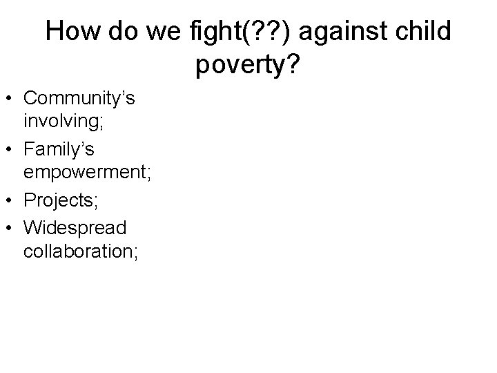 How do we fight(? ? ) against child poverty? • Community’s involving; • Family’s