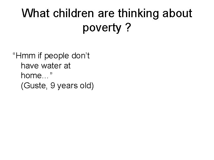 What children are thinking about poverty ? “Hmm if people don’t have water at