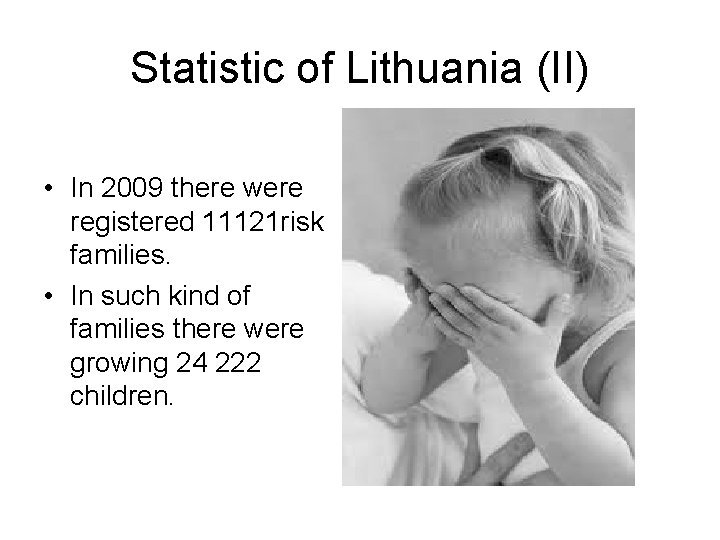 Statistic of Lithuania (II) • In 2009 there were registered 11121 risk families. •
