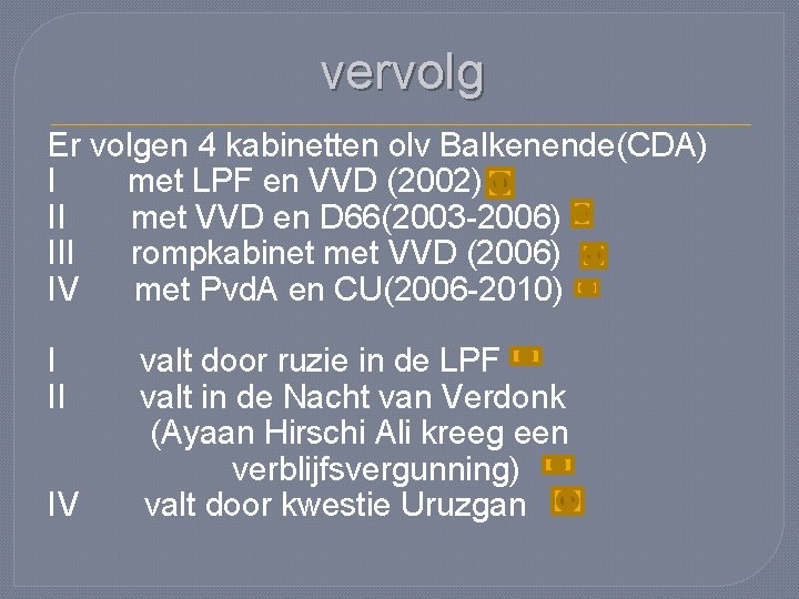 vervolg Er volgen 4 kabinetten olv Balkenende(CDA) I met LPF en VVD (2002) II