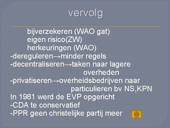 vervolg bijverzekeren (WAO gat) eigen risico(ZW) herkeuringen (WAO) -dereguleren→minder regels -decentraliseren→taken naar lagere overheden