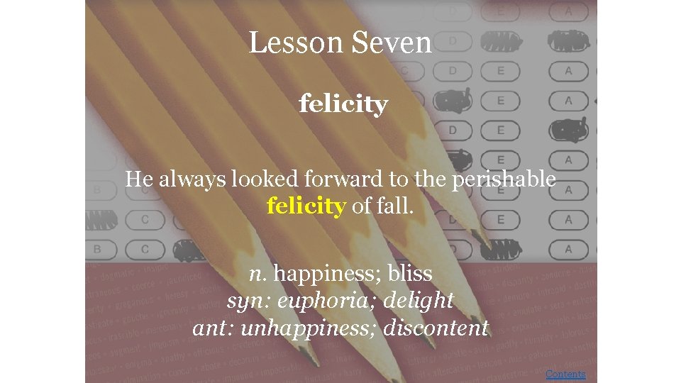 Lesson Seven felicity He always looked forward to the perishable felicity of fall. n.