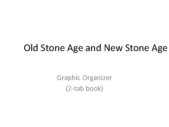 Old Stone Age and New Stone Age Graphic Organizer (2 -tab book) 