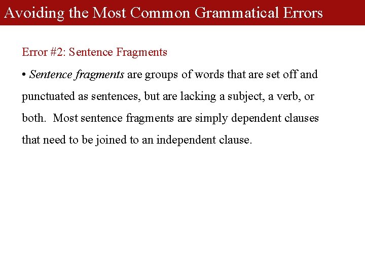 Avoiding the Most Common Grammatical Errors Error #2: Sentence Fragments • Sentence fragments are