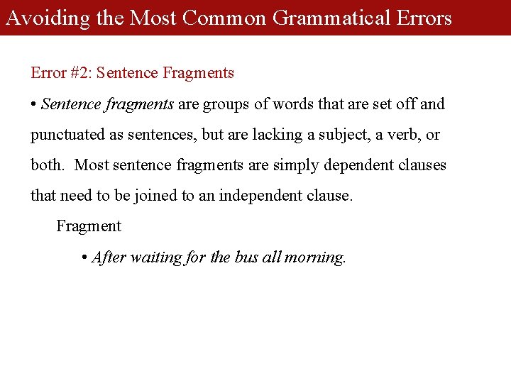 Avoiding the Most Common Grammatical Errors Error #2: Sentence Fragments • Sentence fragments are