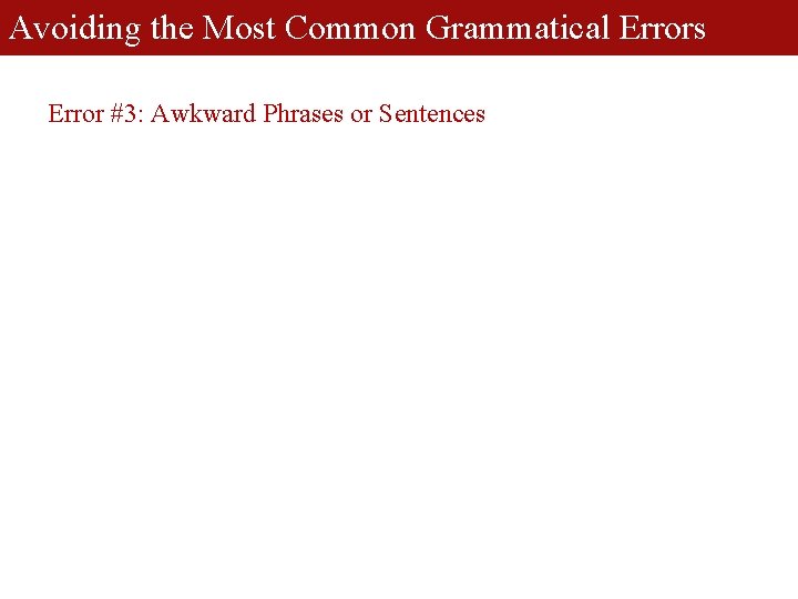 Avoiding the Most Common Grammatical Errors Error #3: Awkward Phrases or Sentences 