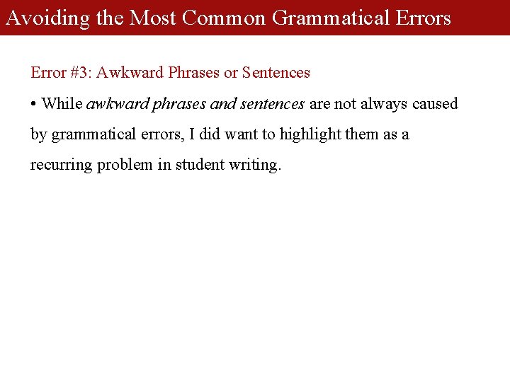 Avoiding the Most Common Grammatical Errors Error #3: Awkward Phrases or Sentences • While