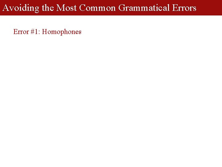 Avoiding the Most Common Grammatical Errors Error #1: Homophones 