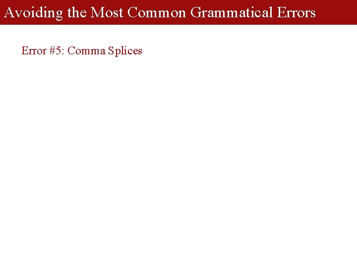 Avoiding the Most Common Grammatical Errors Error #5: Comma Splices 