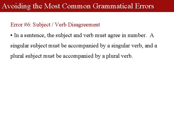 Avoiding the Most Common Grammatical Errors Error #6: Subject / Verb Disagreement • In