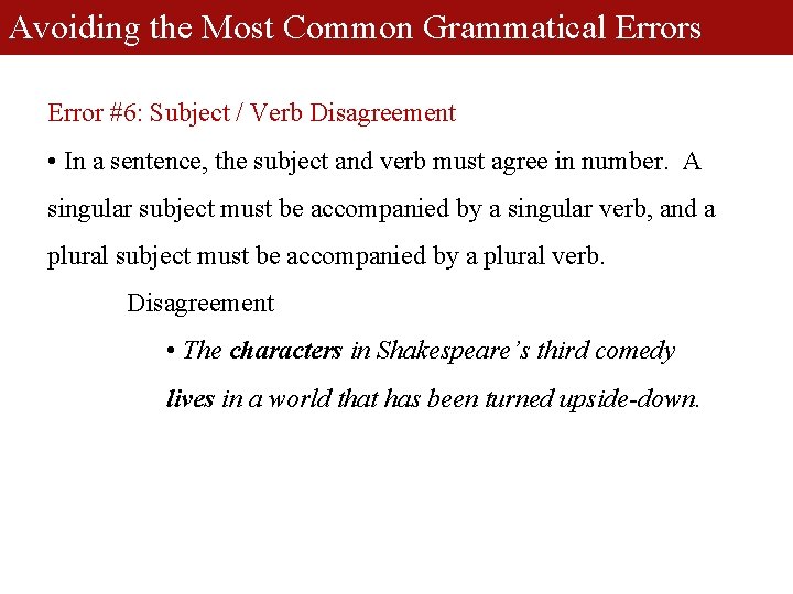 Avoiding the Most Common Grammatical Errors Error #6: Subject / Verb Disagreement • In