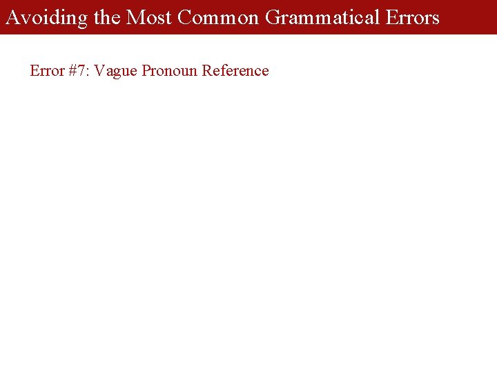 Avoiding the Most Common Grammatical Errors Error #7: Vague Pronoun Reference 