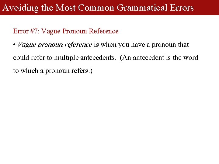 Avoiding the Most Common Grammatical Errors Error #7: Vague Pronoun Reference • Vague pronoun