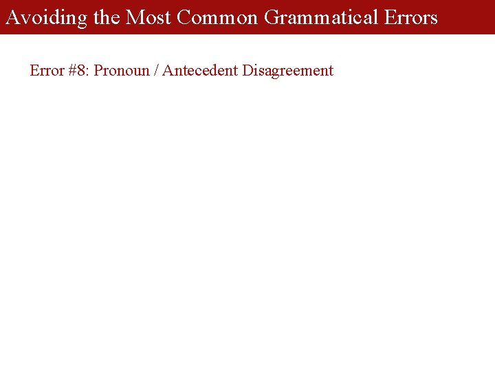 Avoiding the Most Common Grammatical Errors Error #8: Pronoun / Antecedent Disagreement 