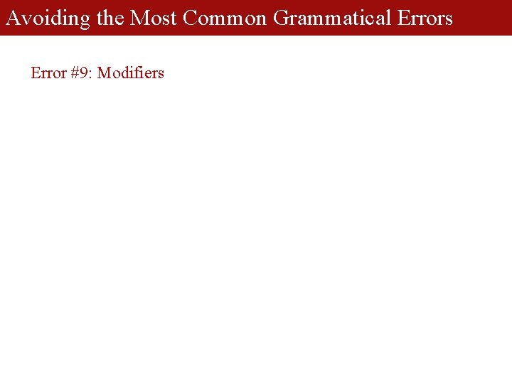 Avoiding the Most Common Grammatical Errors Error #9: Modifiers 