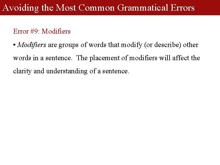 Avoiding the Most Common Grammatical Errors Error #9: Modifiers • Modifiers are groups of