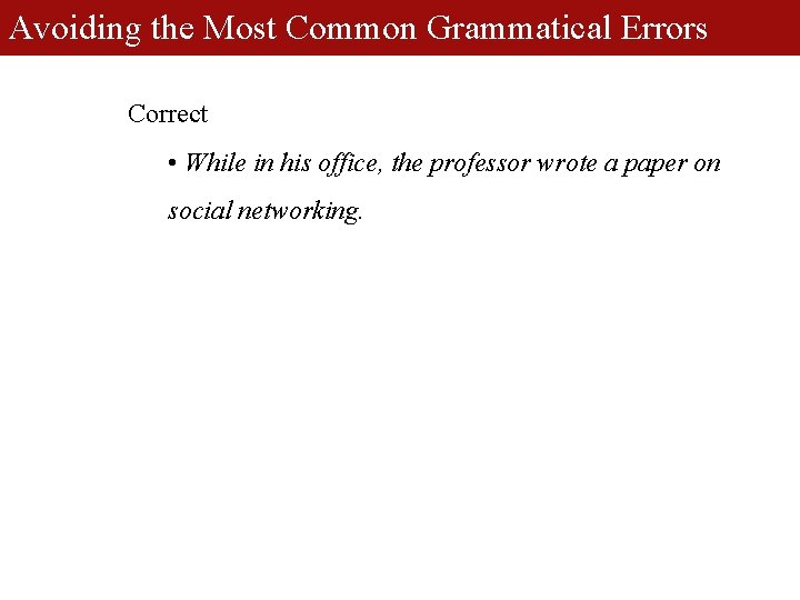 Avoiding the Most Common Grammatical Errors Correct • While in his office, the professor