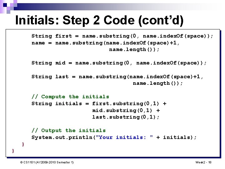 Initials: Step 2 Code (cont’d) String first = name. substring(0, name. index. Of(space)); name