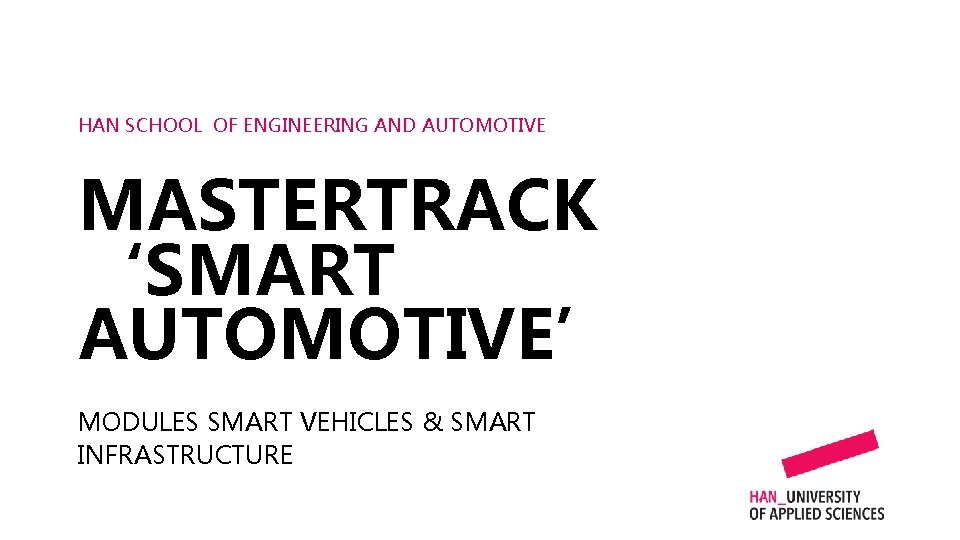 HAN SCHOOL OF ENGINEERING AND AUTOMOTIVE MASTERTRACK ‘SMART AUTOMOTIVE’ MODULES SMART VEHICLES & SMART