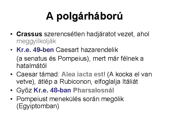 A polgárháború • Crassus szerencsétlen hadjáratot vezet, ahol meggyilkolják • Kr. e. 49 -ben