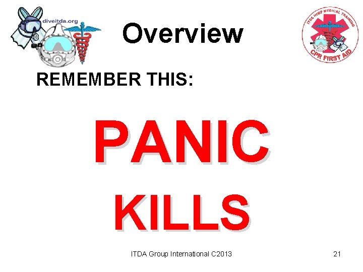 Overview REMEMBER THIS: PANIC KILLS ITDA Group International C 2013 21 