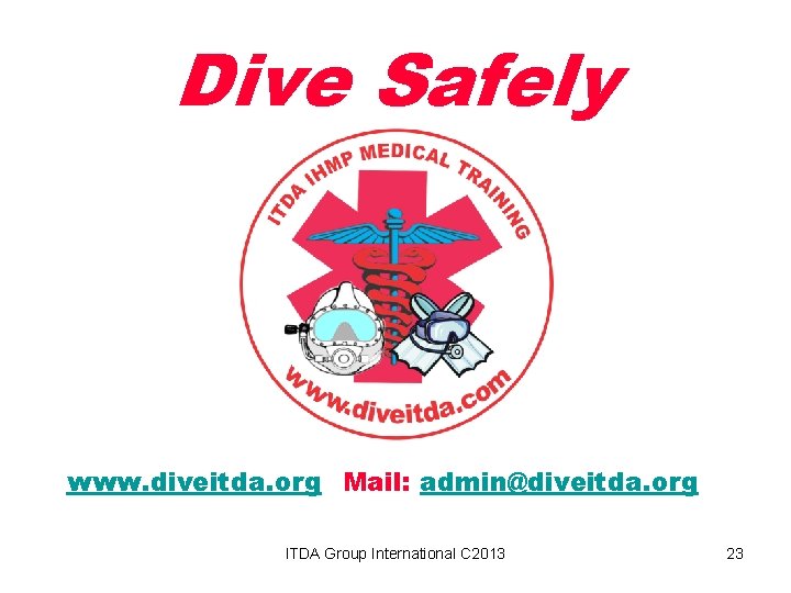 Dive Safely www. diveitda. org Mail: admin@diveitda. org ITDA Group International C 2013 23