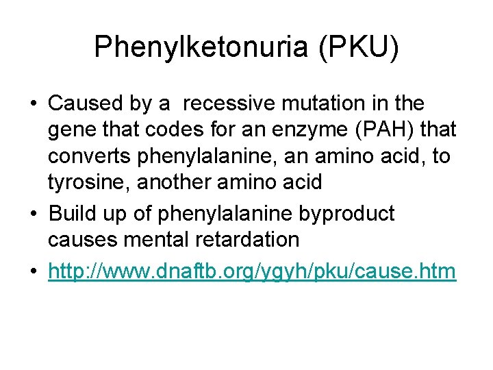 Phenylketonuria (PKU) • Caused by a recessive mutation in the gene that codes for