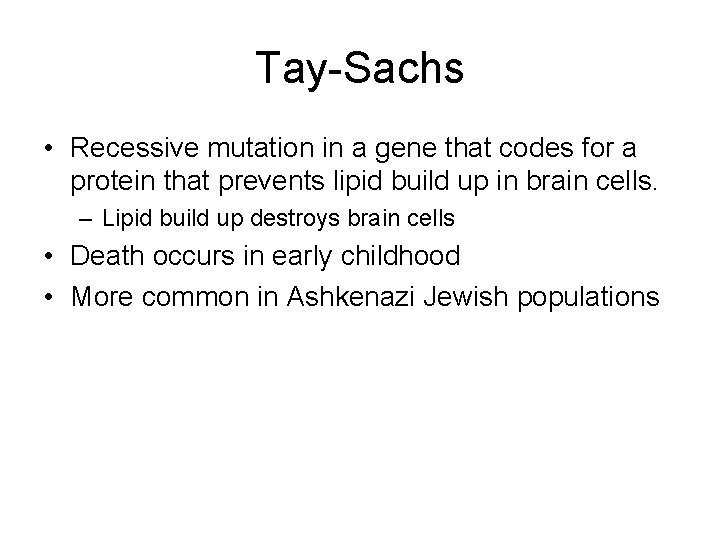 Tay-Sachs • Recessive mutation in a gene that codes for a protein that prevents