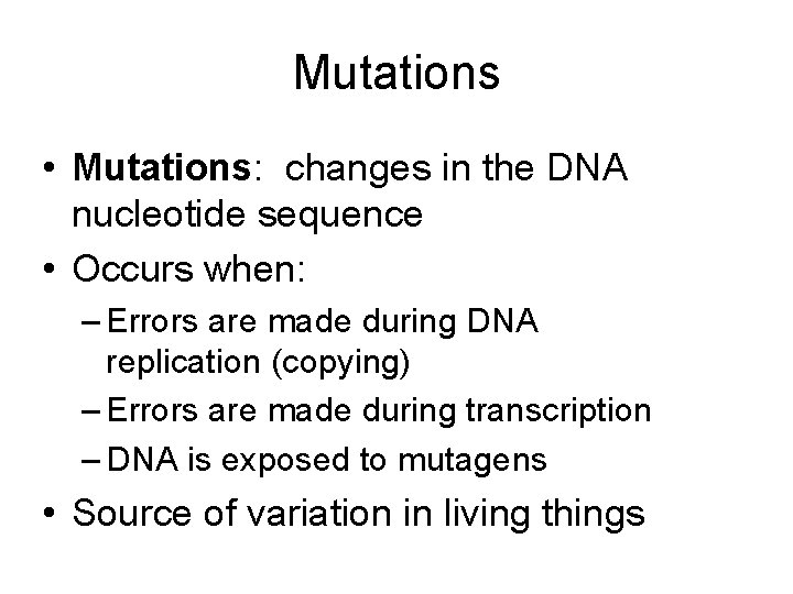 Mutations • Mutations: changes in the DNA nucleotide sequence • Occurs when: – Errors