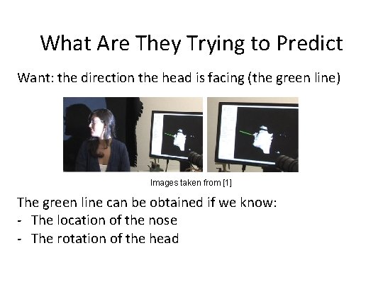 What Are They Trying to Predict Want: the direction the head is facing (the