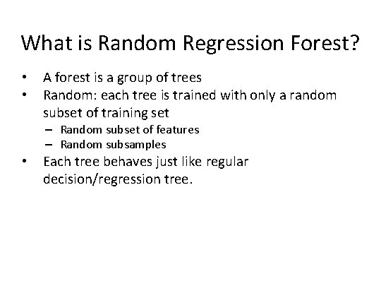 What is Random Regression Forest? • • A forest is a group of trees