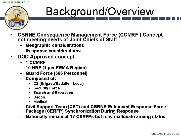 UNCLASSIFIED / FOUO Background/Overview • CBRNE Consequence Management Force (CCMRF ) Concept not meeting