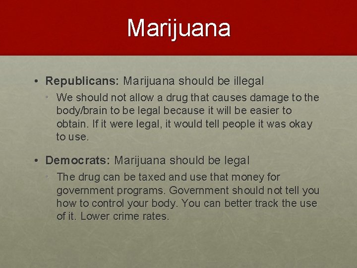 Marijuana • Republicans: Marijuana should be illegal • We should not allow a drug