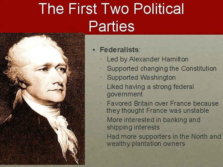 The First Two Political Parties • Federalists: • • Led by Alexander Hamilton Supported