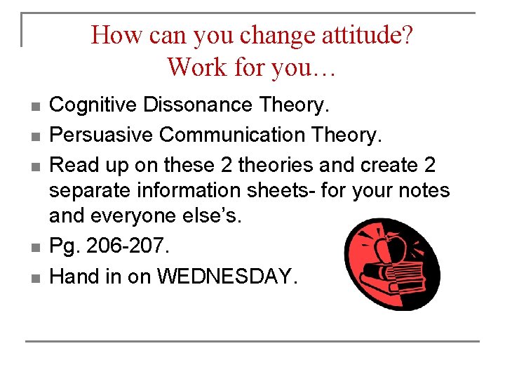 How can you change attitude? Work for you… n n n Cognitive Dissonance Theory. How can you change attitude? Work for you… n n n Cognitive Dissonance Theory.