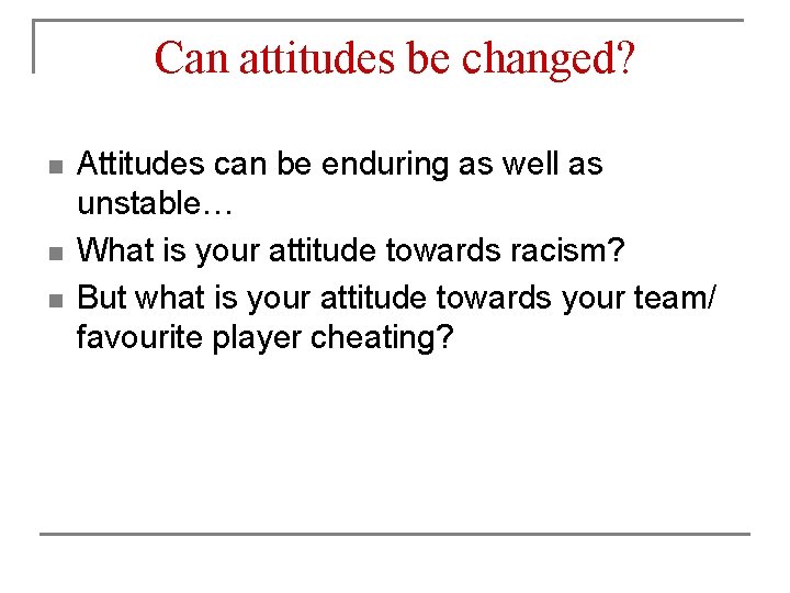 Can attitudes be changed? n n n Attitudes can be enduring as well as Can attitudes be changed? n n n Attitudes can be enduring as well as