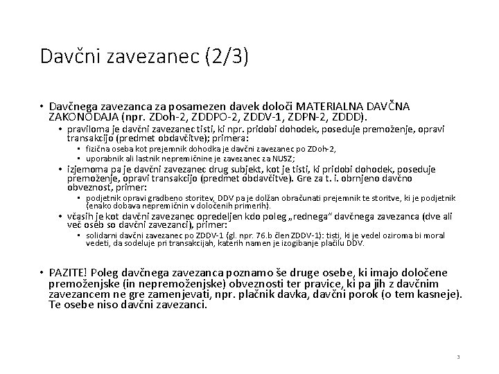 Davčni zavezanec (2/3) • Davčnega zavezanca za posamezen davek določi MATERIALNA DAVČNA ZAKONODAJA (npr.