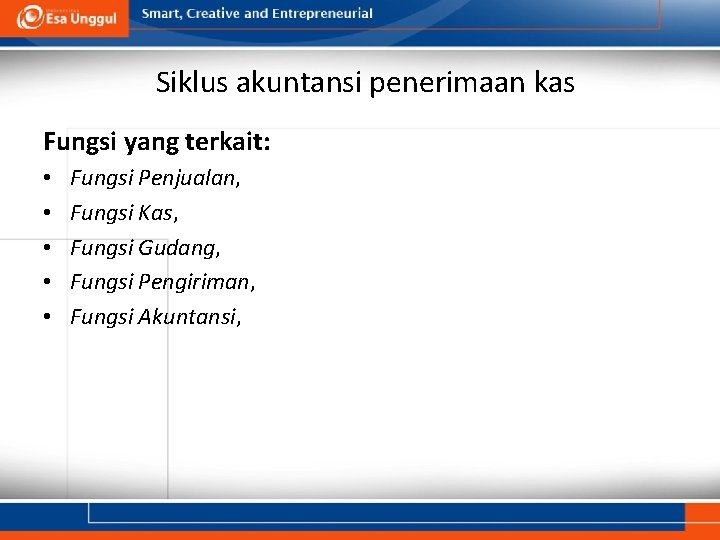 Siklus akuntansi penerimaan kas Fungsi yang terkait: • • • Fungsi Penjualan, Fungsi Kas,