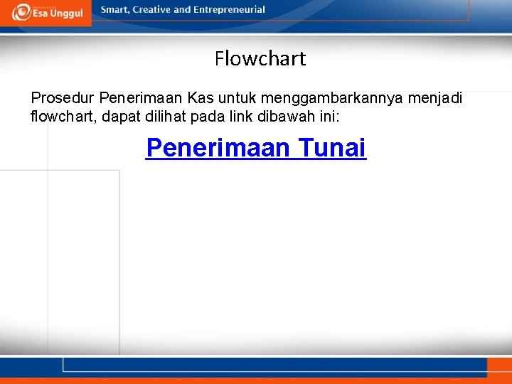 Flowchart Prosedur Penerimaan Kas untuk menggambarkannya menjadi flowchart, dapat dilihat pada link dibawah ini: