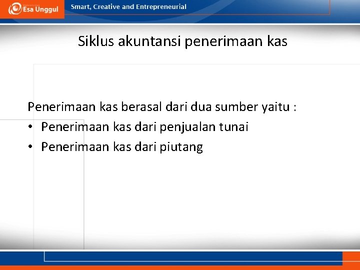 Siklus akuntansi penerimaan kas Penerimaan kas berasal dari dua sumber yaitu : • Penerimaan